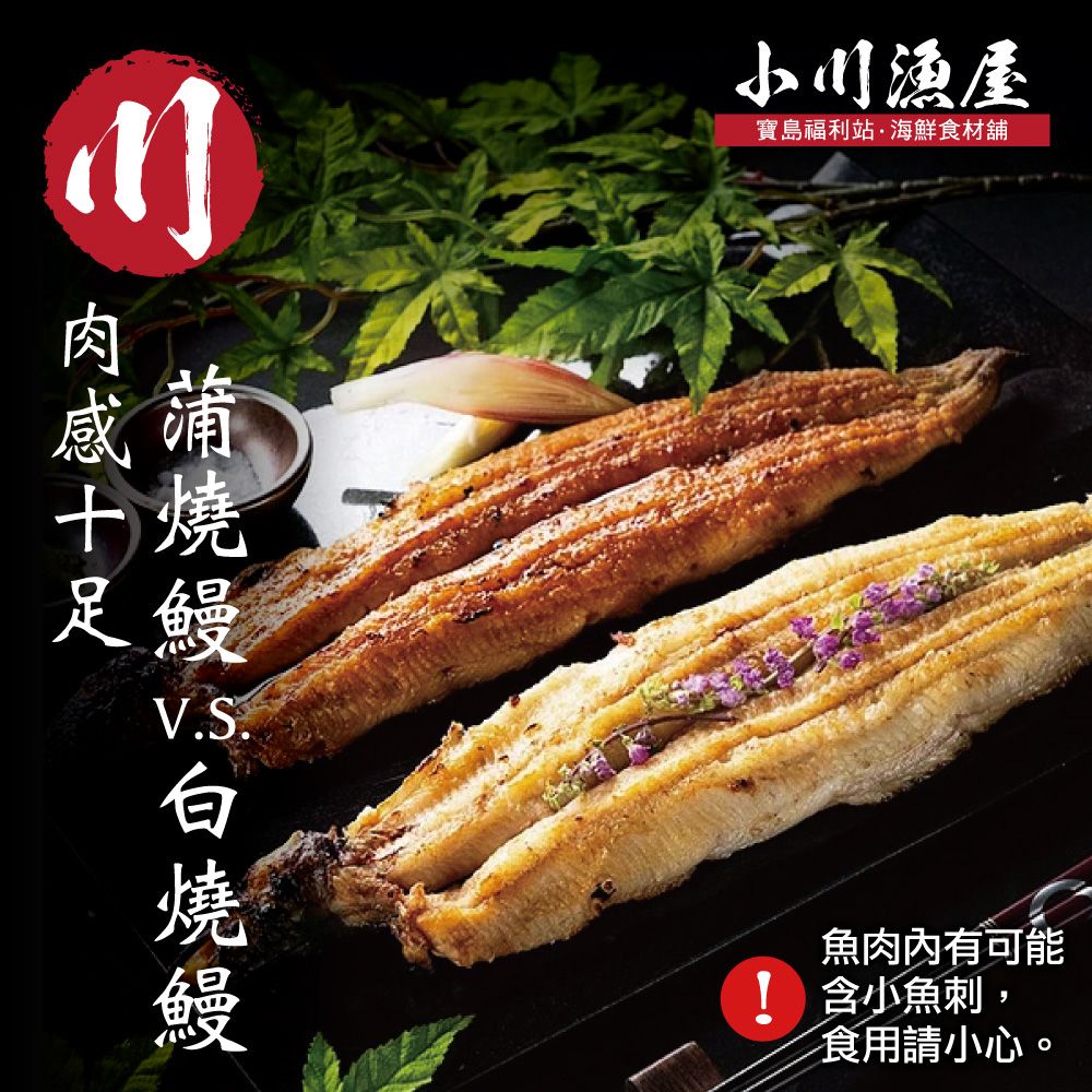 感蒲燒足鰻V.S.白燒鰻小川漁屋寶島福利站·海鮮食材舖魚肉內有可能 小魚刺,食用請小心。