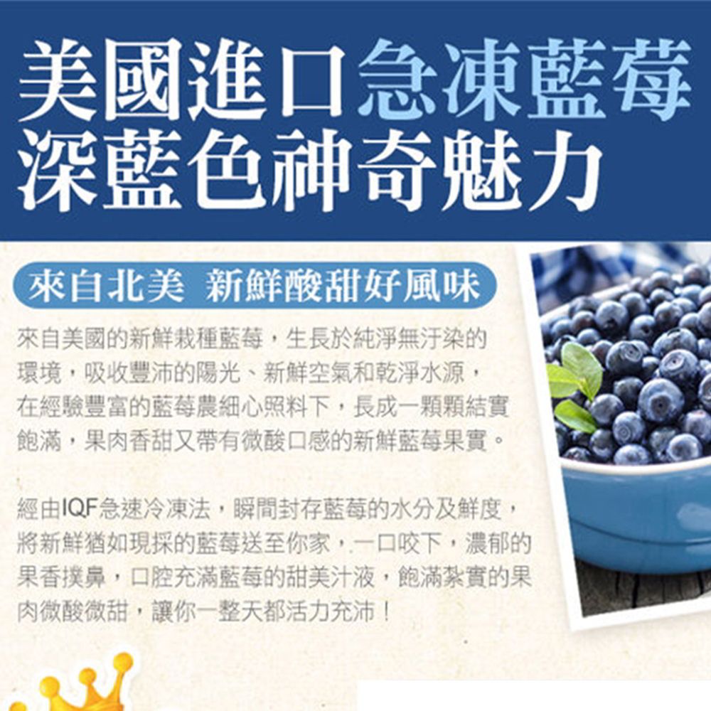 美國進口急凍藍莓深藍色神奇魅力來自北美 新鮮酸甜好風味來自美國的新鮮栽種藍莓,生長於純淨無汙染的環境,吸收豐沛的陽光、新鮮空氣和乾淨水源,在經驗豐富的藍莓農細心照料下,長成一顆顆結實飽滿,果肉香甜又帶有微酸口感的新鮮藍莓果實。經由IQF急速冷凍法,瞬間封存藍莓的水分及鮮度,將新鮮猶如現採的藍莓送至你家,一口咬下,濃郁的果香撲鼻,口腔充滿藍莓的甜美汁液,飽滿紮實的果肉微酸微甜,讓你一整天都活力充沛!