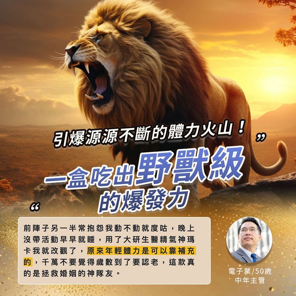 引爆源源不斷的體力火山!一盒吃出野獸級的爆發力前陣子另一半常抱怨我動不動就度咕,晚上沒帶活動早早就睡,用了大研生醫精氣神瑪卡我就改觀了,原來年輕體力是可以靠補充的,千萬不要覺得歲數到了要認老,這款真的是拯救婚姻的神隊友。電子業/50歲中年主管