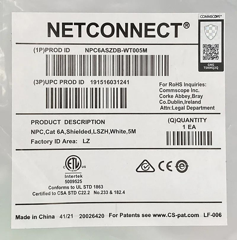 NETCONNECTⓇ(1P)PROD ID NPC6ASZDB-WT005MCOMMSCOPE®GNGTSKMQ2Q(3P) UPC PROD ID 191516031241For RoHS Inquiries:Commscope Inc.Corke Abbey, BrayCo.Dublin, IrelandAttn:Legal Department(Q)QUANTITY1 EAPRODUCT DESCRIPTIONNPC,Cat 6A,Shielded, LSZH,White,5MFactory ID Area: LZIntertek5009525USConforms to UL STD 1863Certified to CSA STD C22.2 No.233 & 182.4 Made in China 41/21 20026420 For Patents see www.CS-pat.com LF-006