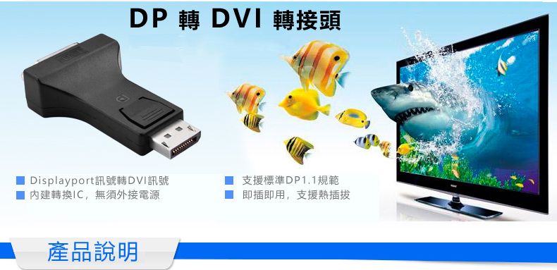 DP 轉 DVI 轉接頭Displayport訊號轉DVI訊號內建轉換無須外接電源支援標準DP1.1規範 即插即用,支援熱插拔產品說明