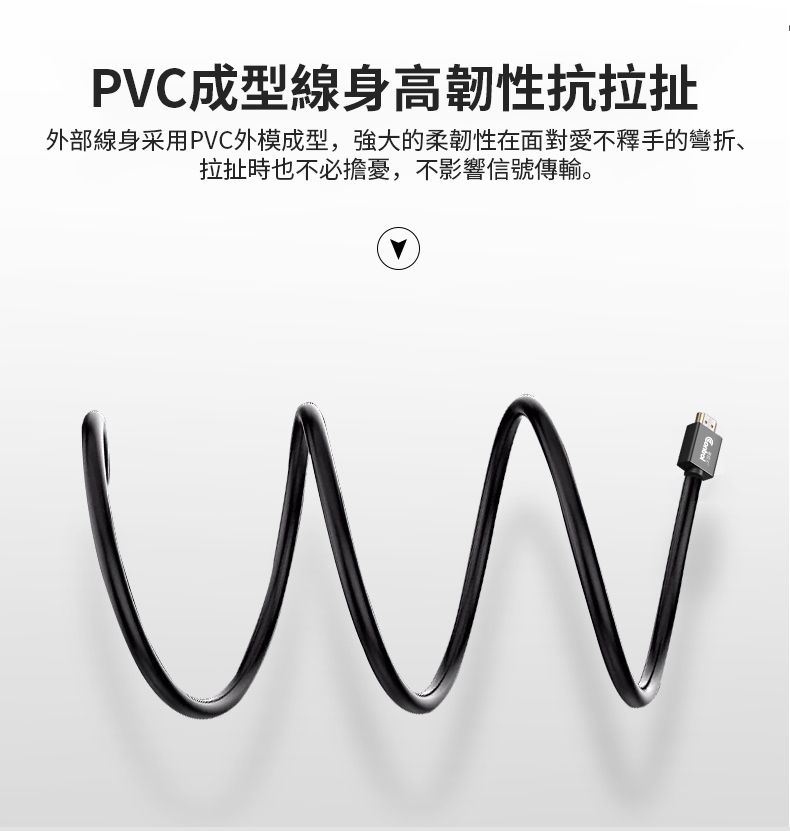 PVC成型線身高韌性抗拉扯外部線身采用PVC外模成型,的柔韌性在面對愛不釋手的彎折、拉扯時也不必擔憂,不影響信號傳輸。