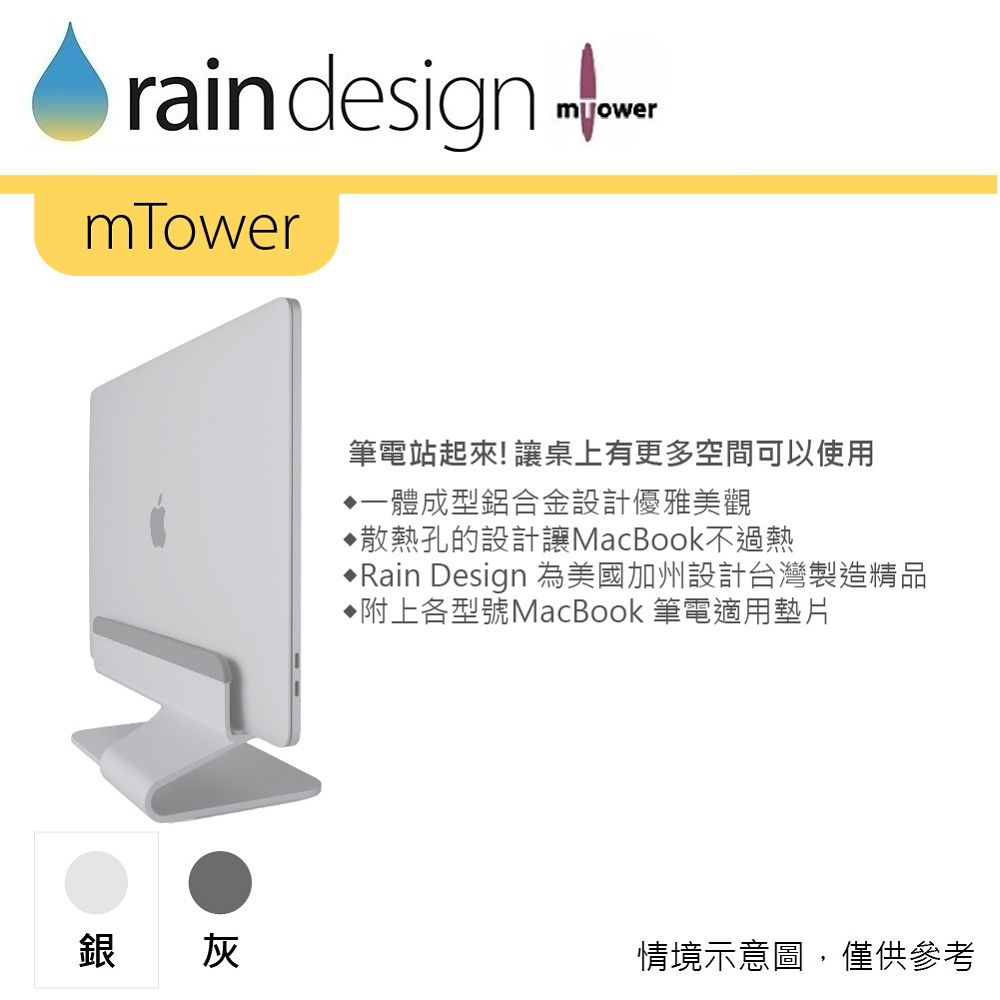 rain design mowermTower筆電站起來!讓桌上有更多空間可以使用一體成型鋁合金設計優雅美觀散熱孔的設計讓MacBook不過熱Rain Design 為美國加州設計台灣製造精品附上各型號MacBook 筆電適用墊片銀灰情境示意圖,僅供參考