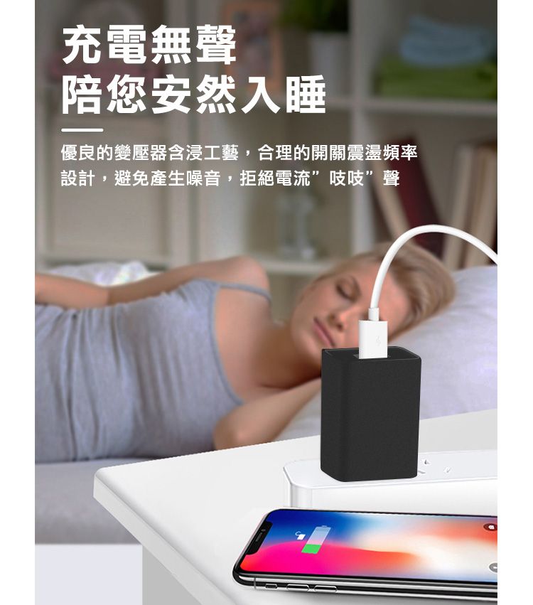 充電無聲陪您安然入睡優良的變壓器含浸工藝,合理的開關震盪頻率設計,避免產生噪音,拒絕電流吱吱”聲