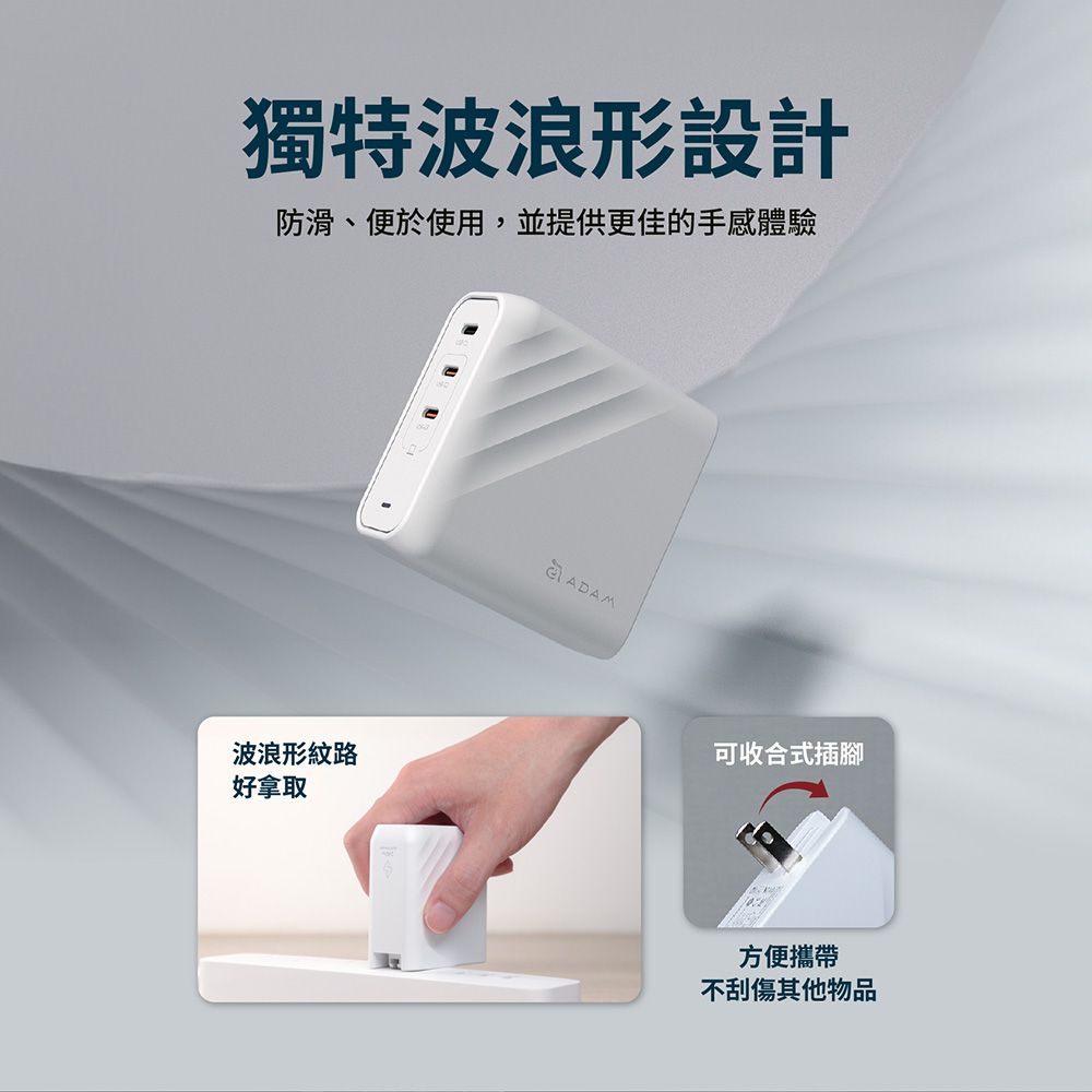 獨特波浪形設計防滑、便於使用,並提供更佳的手感體驗波浪形紋路好拿取ADAM可收合式插腳方便攜帶不刮傷其他物品