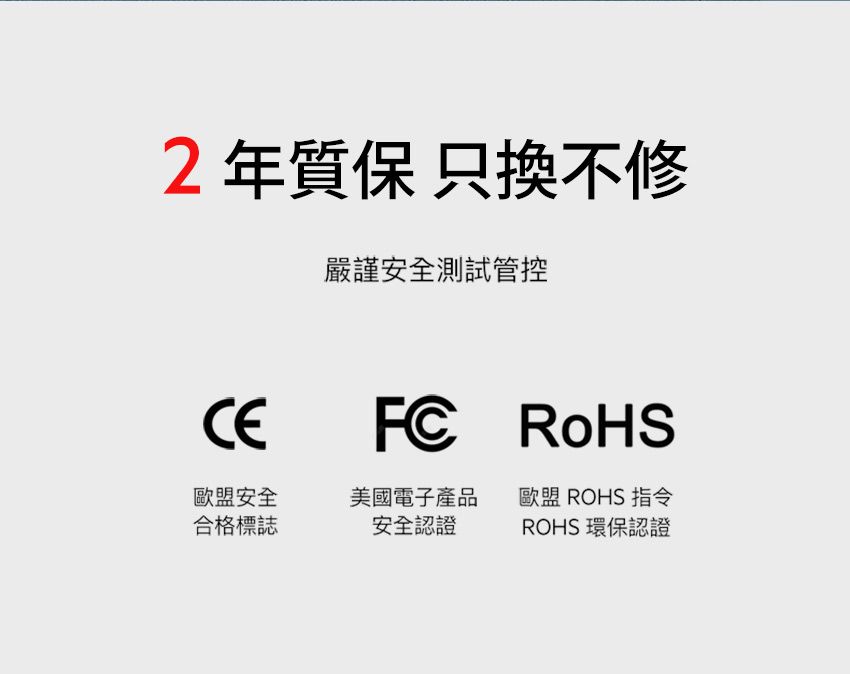 2年質保只換不修嚴謹安全測試管控FC 歐盟安全合格標誌美國電子產品歐盟 ROHS 指令安全認證ROHS環保認證