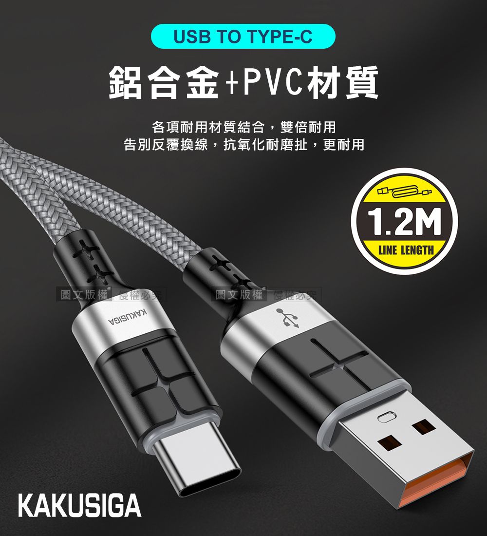 USB TO TYPE-C鋁合金+PVC材質各項耐用材質結合,雙倍耐用告別反覆換線,抗氧化耐磨扯,更耐用圖文版權權必圖文版權KAKUSIGA1.2MLINE LENGTH