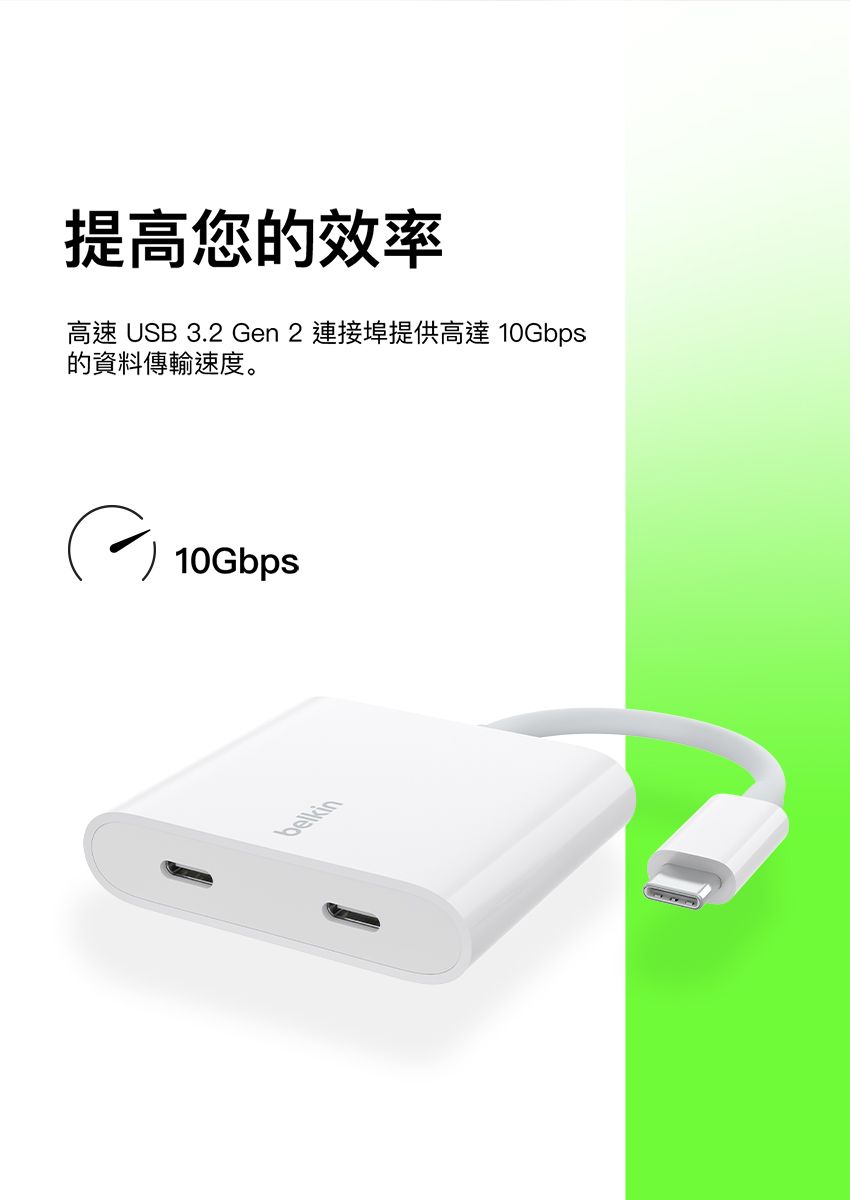 提高您的效率高速 USB 3.2 Gen 2 連接埠提供高達 10Gbps的資料傳輸速度。10Gbpsbelkin