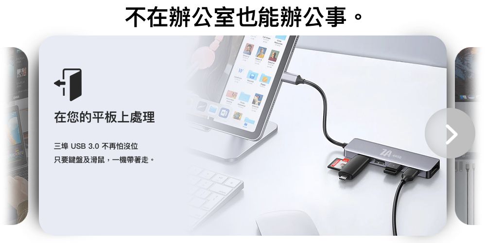 不在辦公室也能辦公事。在您的平板上處理三埠 USB 3.0 不再怕沒位只要鍵盤及滑鼠,一機帶著走。