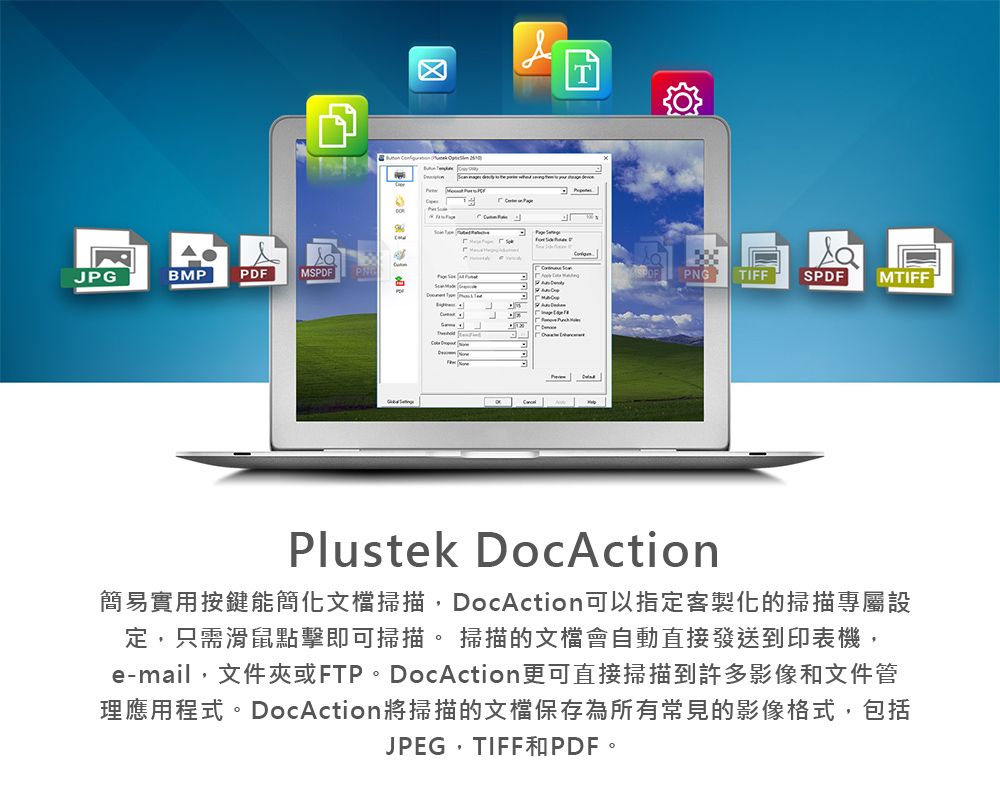 JPGBMPPDFMPDF    S PNGTIFFSPDF MTIFFPlustek DocAction簡易實用按鍵能簡化文檔掃描,DocAction可以指定客製化的掃描專屬設定,只需滑鼠點擊即可掃描。 掃描的文檔會自動直接發送到印表機,e-mail,文件夾或FTP。DocAction更可直接掃描到許多影像和文件管理應用程式。DocAction將掃描的文檔保存為所有常見的影像格式,包括JPEG,TIFF和PDF。