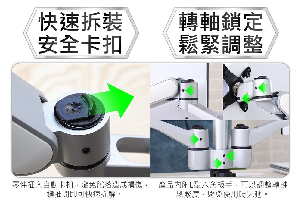 快速拆裝安全卡扣轉軸鎖定鬆緊調整零件插入自動卡扣避免脫落造成損傷, 產品內附L型六角板手,可以調整轉軸一鍵推開即可快速拆解。鬆緊度,避免使用時晃動。