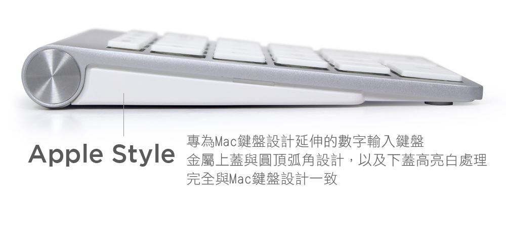 專為Mac鍵盤設計延伸的數字輸入鍵盤Apple Style 金屬上蓋與圓頂弧角設計,以及下蓋高亮白處理完全與Mac鍵盤設計一致