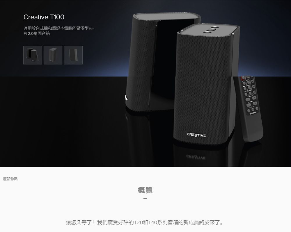 產品特點Creative T100適用於台式機和筆記本電腦的緊湊型Hi-Fi 2.0桌面音箱概覽CREATIVE讓您久等了!我們廣受好評的T20和T40系列音箱的新成員終於來了。