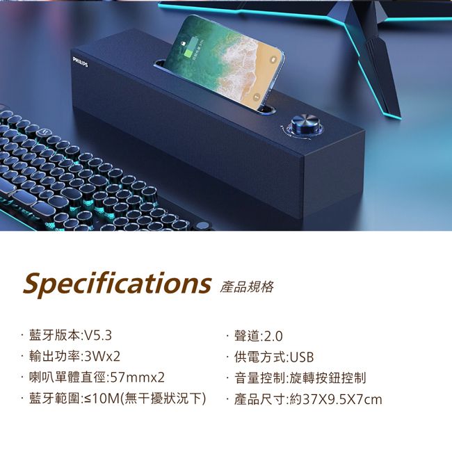 Specifications 產品規格藍牙版本V5.3輸出功率:聲道:2.0供電方式:USB喇叭單體直徑:57mmx2音量控制:旋轉按鈕控制·藍牙範圍:≤10M(無干擾狀況下)·產品尺寸:約37x9.5x7cm