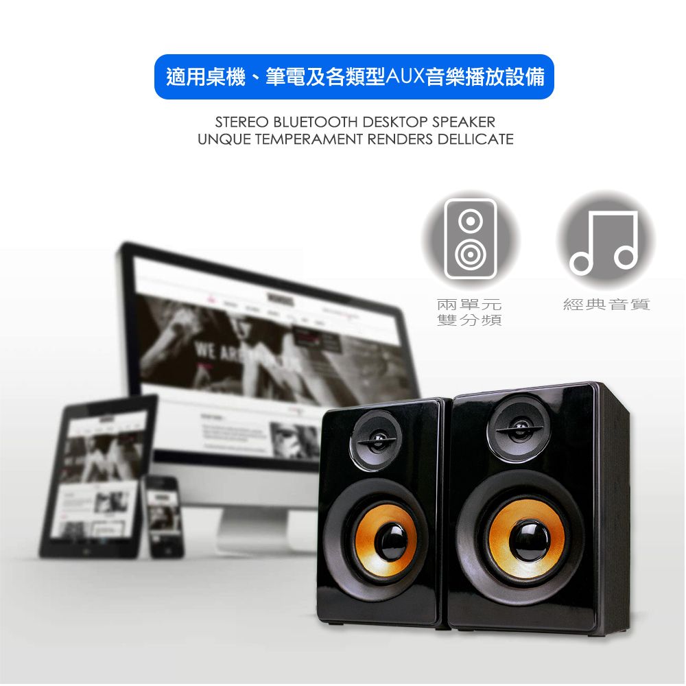 適用桌機、筆電及各類型AUX音樂播放設備STEREO BLUETOOTH DESKTOP SPEAKERUNQUE TEMPERAMENT RENDERS DELLICATE兩單元雙分頻經典音質WE AR