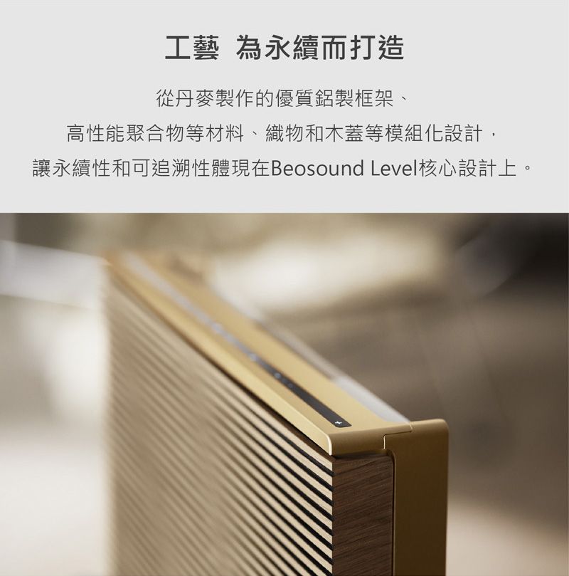 工藝 為永續而打造從丹麥製作的優質鋁製框架、高性能聚合物等材料、織物和木蓋等模組化設計,讓永續性和可追溯性體現在Beosound Level核心設計上。