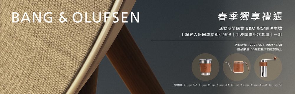 BANG & OLUFSEN春季獨享禮遇活動期間購買 B&O 指定喇叭型號上網登入保固成功即可獲得手沖咖啡記念套組】一組活動時間:2025/3/12025/3/31贈品限量100組數量有限送完為止指定型號:   2    Level,  AS