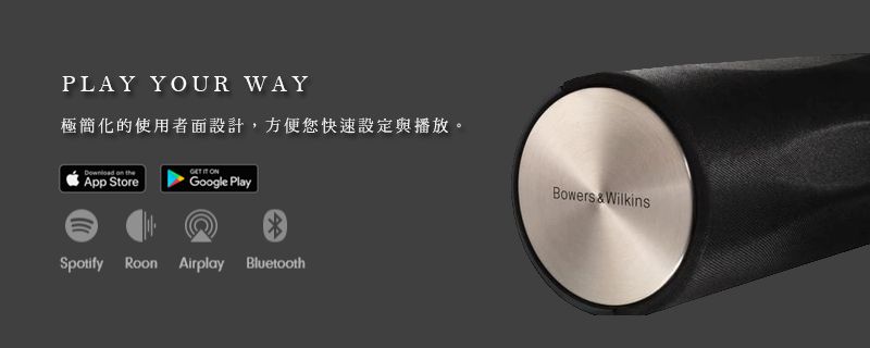 PLAY YOUR WAY極簡化的使用者面設計,方便您快速設定與播放。  the  App StoreGoogle PlayBowers & WilkinsSpotify Roon Airplay Bluetooth