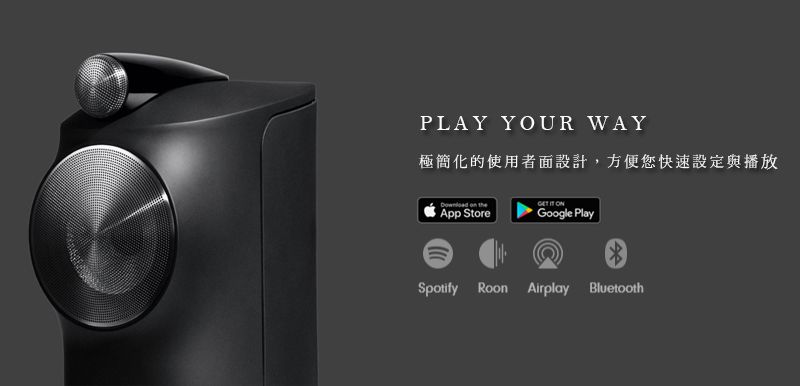 PLAY YOUR WAY極簡化的使用者面設計,方便您快速設定與播放  the  App StoreGoogle PlaySpotify  Airplay Bluetooth