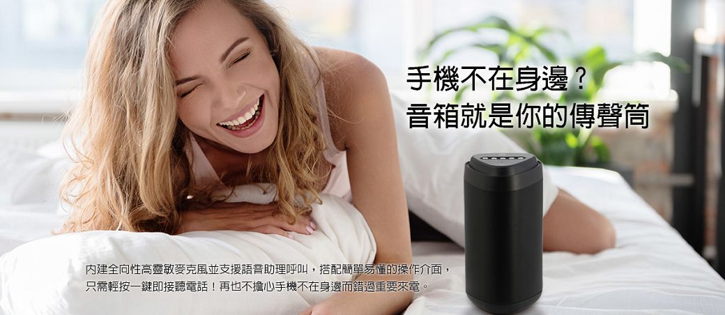 手機不在身邊?音箱就是你的傳聲筒內建全向性高靈敏麥克風並支援語音助理呼叫,搭配簡單易懂的操作介面,只需輕按一鍵即接聽電話!再也不擔心手機不在身邊而錯過重要來電。