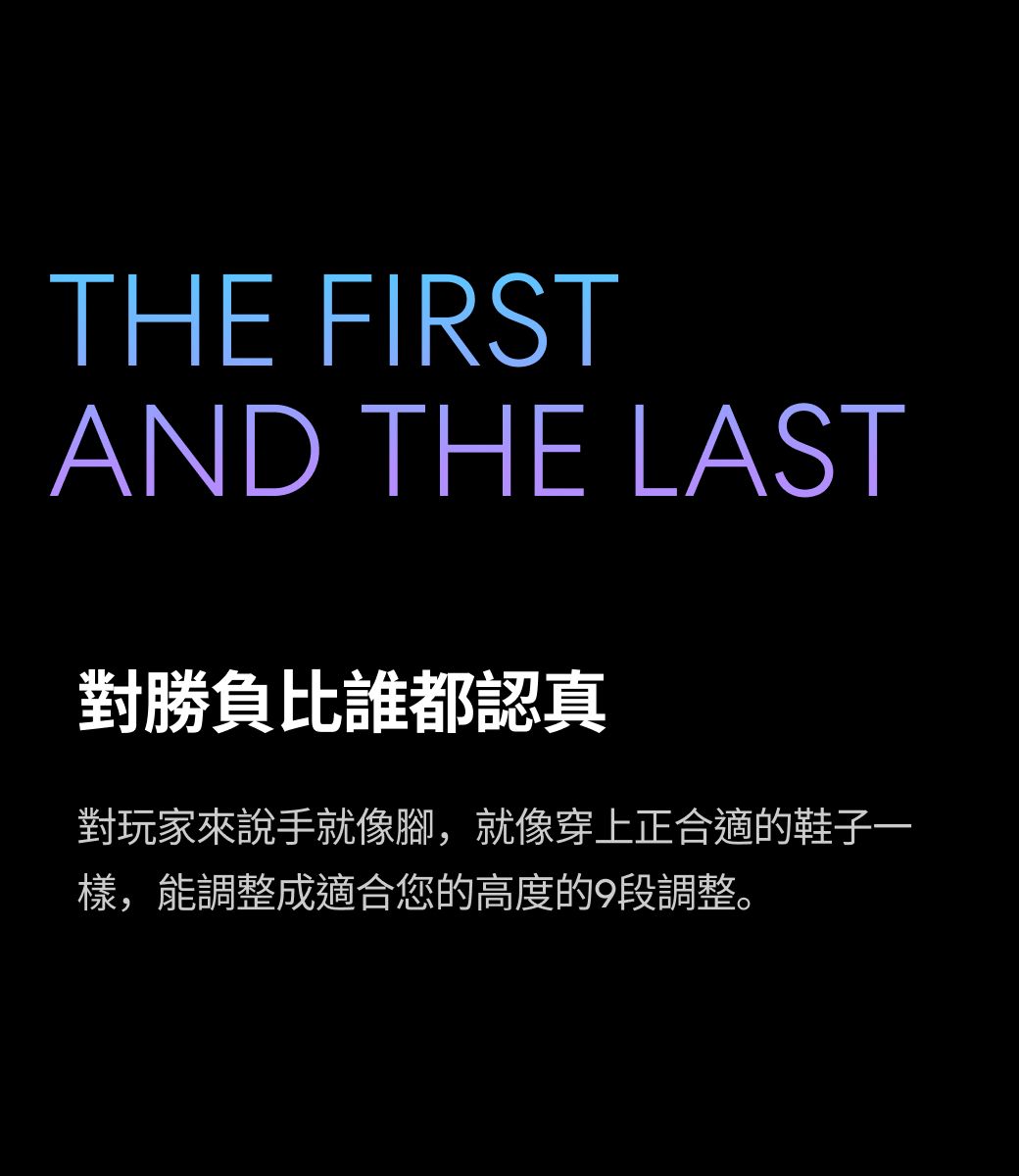 THE FIRSTAND THE LAST對勝負比誰都認真對玩家來說手就像腳,就像穿上正合適的鞋子一樣,能調整成適合您的高度的9段調整。