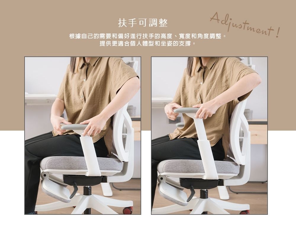 扶手可調整Adjustment!根據自己的需要和偏好進行扶手的高度、寬度和角度調整。提供更適合個人體型和坐姿的支撐。