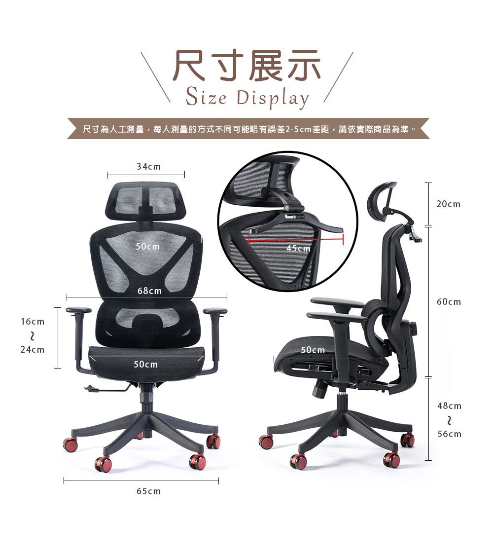 16cm尺寸展示Size Display尺寸為人工測量,每人測量的方式不同可能略有誤差-5cm差距,請依實際商品為準。34cm45cm68cm50cm24cm50cm65cm20cm48cm256cm