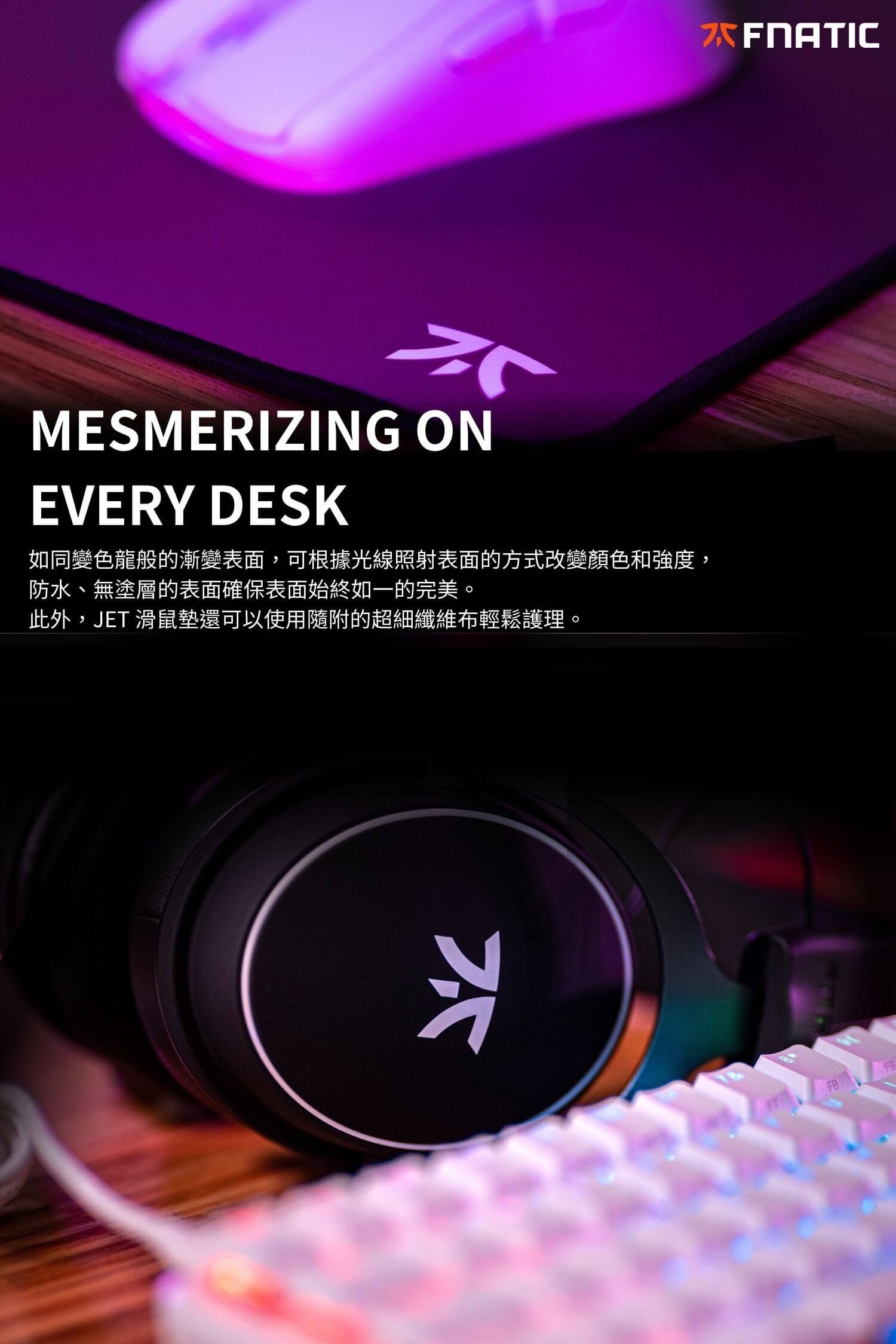 MESMERIZING ONEVERY DESK如同變色龍般的漸變表面,可根據光線照射表面的方式改變顏色和強度,防水、無塗層的表面確保表面始終如一的完美。此外,JET 滑鼠墊還可以使用隨附的超細纖維布輕鬆護理。