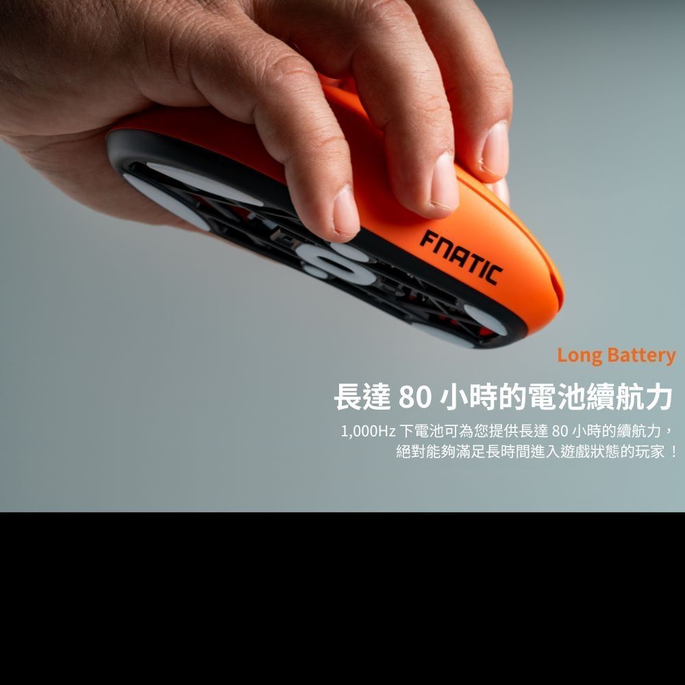 FNATICLong Battery長達80小時的電池續航力1,000Hz 下電池可為您提供長達80小時的續航力,絕對能夠滿足長時間進入遊戲狀態的玩家!