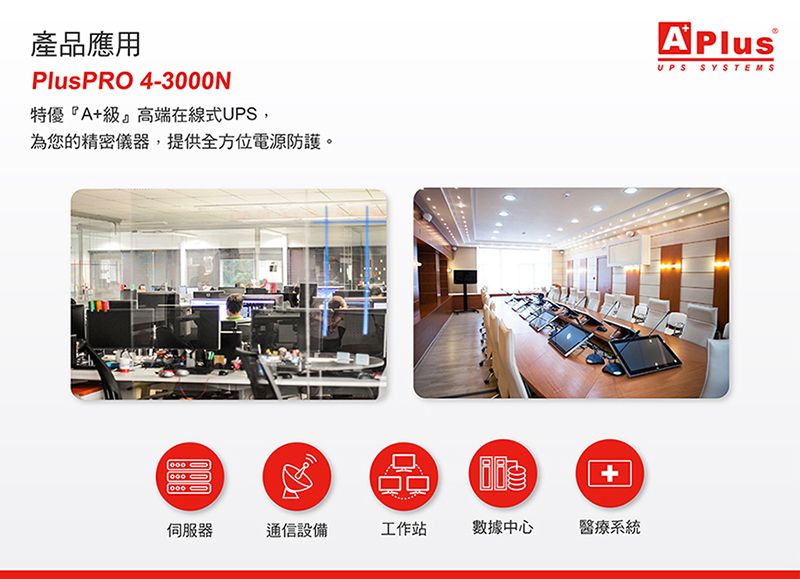 產品應用PlusPRO 4-3N特優『A+級』高端在線式UPS,為您的精密儀器,提供全方位電源防護。1000000+伺服器通信設備工作站數據中心醫療系統UPS SYSTEMS