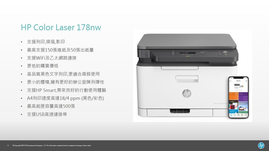 Color Laser 178nw支援列印掃描,影印最高支援10張進紙及50張出紙量支援WiFi及乙太網路連接更低的購買價格高品質黑色文字列印,更適合商務使用更小的體積,擁有更好的辦公室陳列彈性支援HP Smart,帶來良好的行動使用體驗A4列印速度高達18/4ppm(黑色/彩色)最高紙匣容量高達500張支援USB高速連接埠5 2019 HP  , LP The
