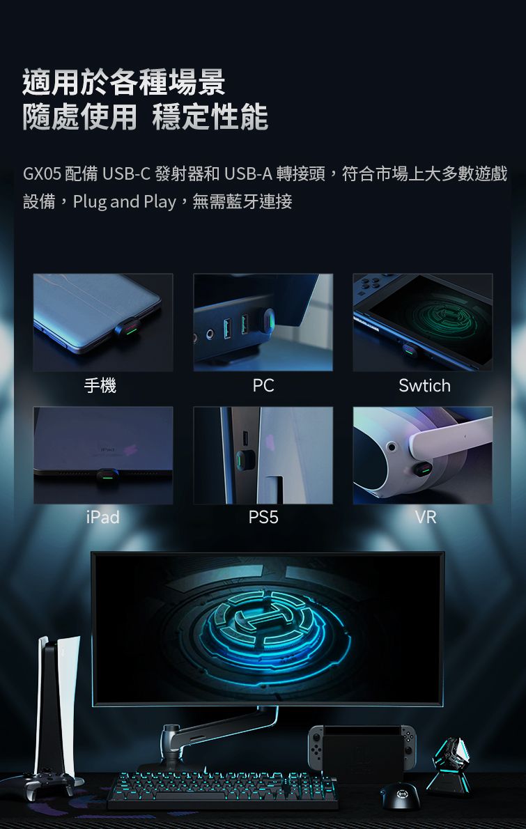 適用於各種場景隨處使用 穩定性能GX05 配備 USB-C 發射器和 USB-A 轉接頭,符合市場上大多數遊戲設備,Plug and Play,無需藍牙連接手機PCSwtichiPadPS5VR