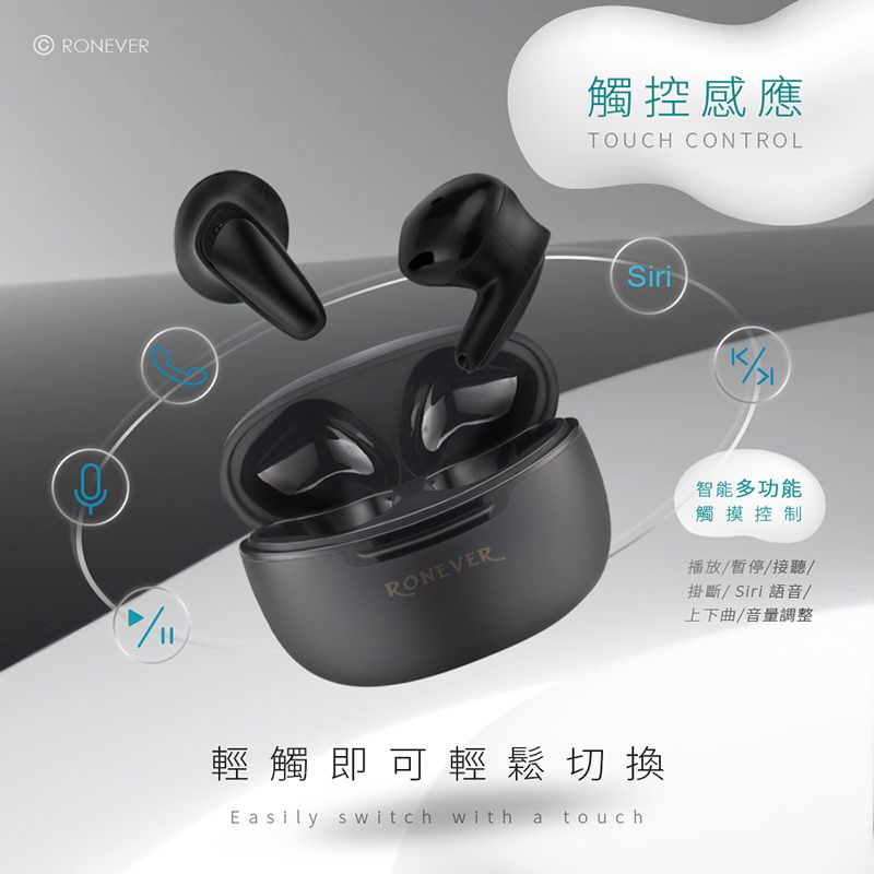 RONEVER觸控感應TOUCH CONTROLSiriRONEVER智能多功能觸摸控制播放/暫停/接聽/掛斷/Siri語音/上下曲/音量調整輕觸即可輕鬆切換Easily switch with a touch