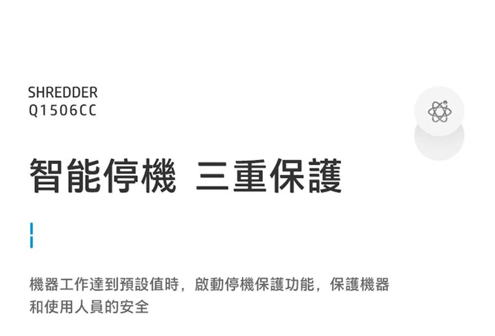 SHREDDERQ1506CC智能停機 三重保護機器工作達到預設值時,啟動停機保護功能,保護機器和使用人員的安全