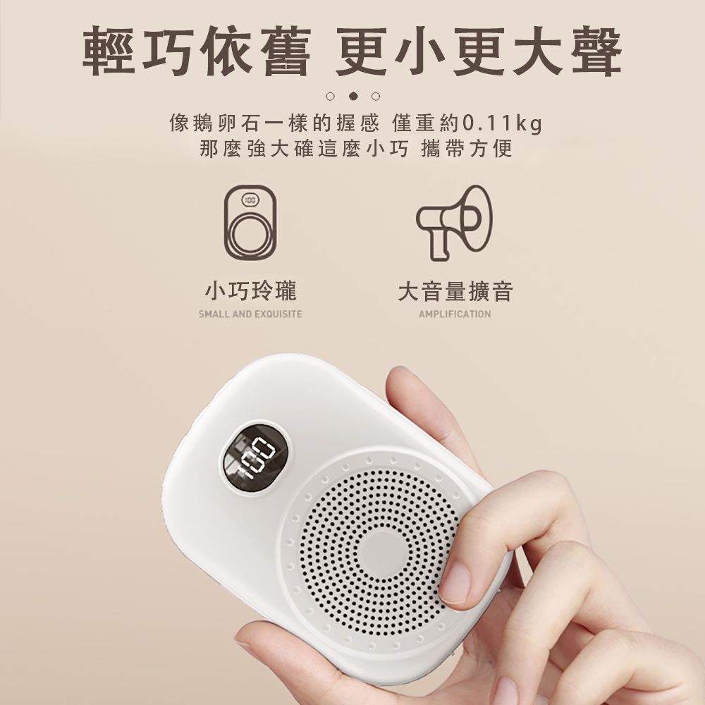輕巧依舊 更小更大聲像鵝卵石一樣的握感僅重約0.11kg那麼強大確這麼小巧 攜帶方便小巧玲瓏大音量擴音SMALL AND EXQUISITEAMPLIFICATION
