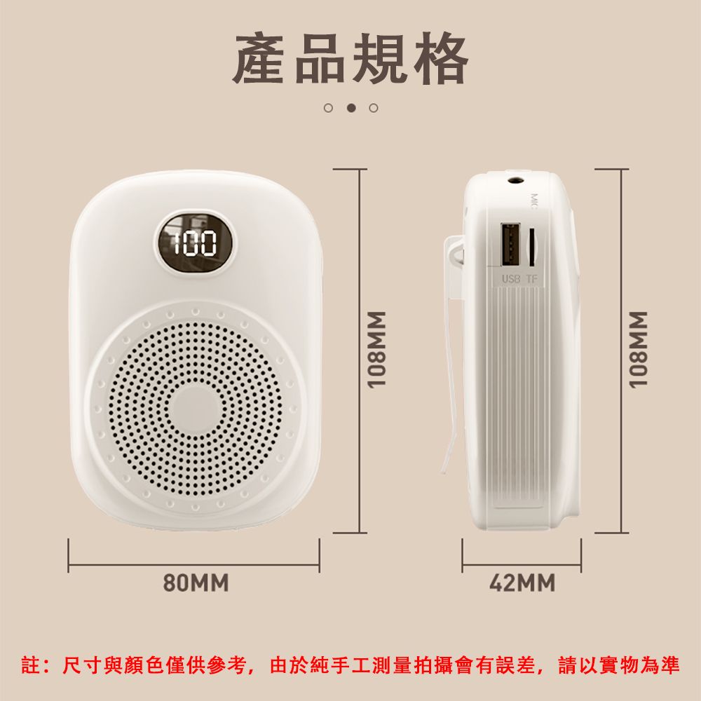 80MM700產品規格108MM42MMUSB TF註:尺寸與顏色僅供參考,由於純手工測量拍攝會有誤差,請以實物為準108MM