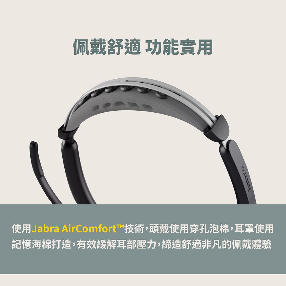 佩戴舒適 功能實用使用Jabra AirComfort™技術,頭戴使用穿孔泡棉,耳罩使用記憶海棉打造,有效緩解耳部壓力,締造舒適非凡的佩戴體驗