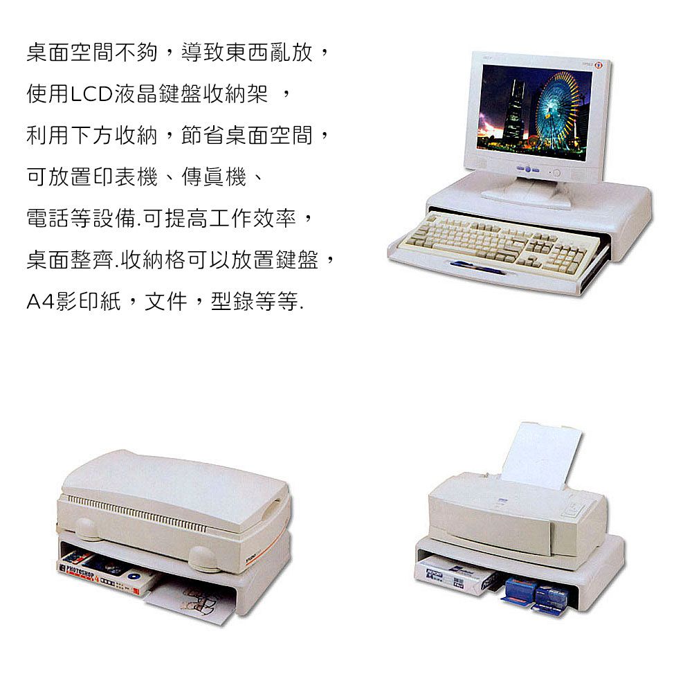 桌面空間不夠,導致東西亂放,使用LCD液晶鍵盤收納架,利用下方收納,節省桌面空間,可放置印表機、傳真機、電話等設備.可提高工作效率,桌面整齊.收納格可以放置鍵盤,A4影印紙,文件,型錄等等.