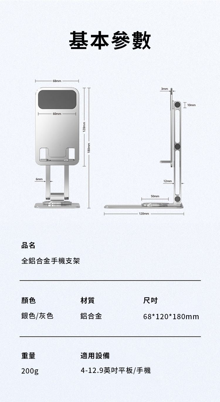 6mm68mm60mm品名全鋁合金手機支架基本參數180mm120mm120mm50mm3mm12mm顏色材質尺吋銀色/灰色鋁合金68*120*180mm重量適用設備200g4-12.9英吋平板/手機10mm