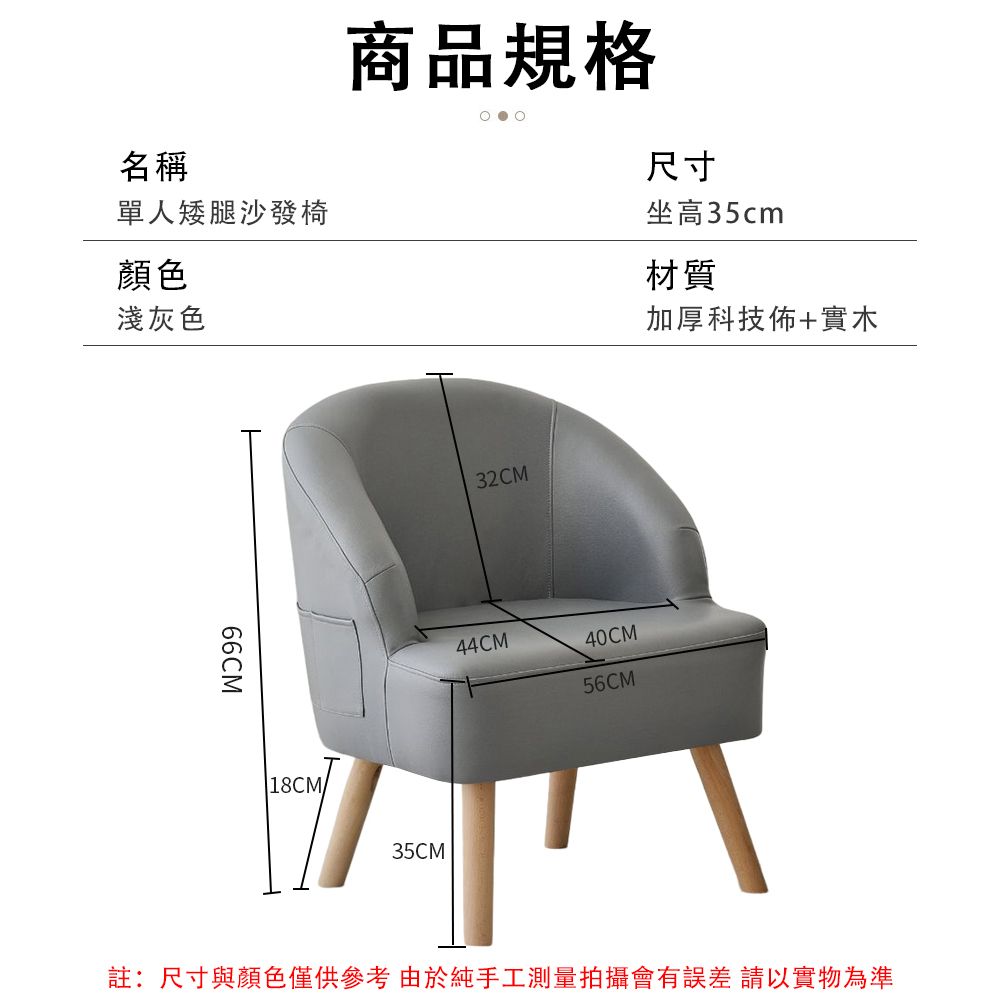 名稱單人矮腿沙發椅顏色淺灰色66CM商品規格尺寸坐高35cm材質加厚科技佈+實木18CM/35CM32CM44CM40CM56CM註:尺寸與顏色僅供參考由於純手工測量拍攝會有誤差請以實物為準