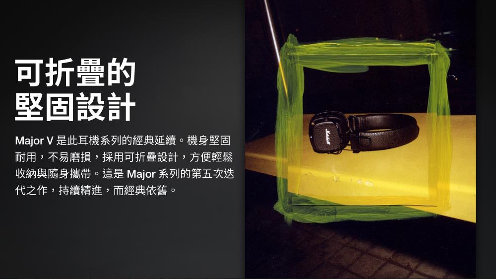 可折疊的堅固設計Major V 是此耳機系列的經典延續。機身堅固耐用, ,不易磨損,採用可折疊設計,方便輕鬆收納與隨身攜帶。這是 Major 系列的第五次迭代之作,持續精進,而經典依舊。