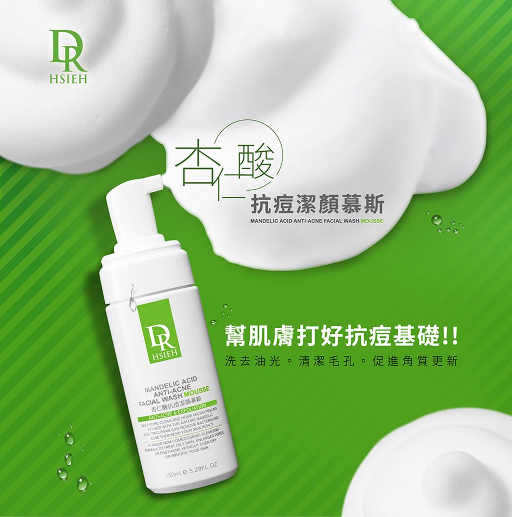 HSIEH杏酸抗痘潔顏慕斯MELIC ACID ANTI FACIAL WASH MOUSSERHSIEHMANDELIC ACIDANTIACNEFACIAL WASH MOUSSE杏仁酸抗痘潔顏慕斯ANTIACNE & EXFOLIATION PE CLEAN AND HOME MICRO- WITH THE NATURE  TRICLOSAN CAN REMOVE  ANDACNE THEN KEEP YOUR  INTACT NON-COMEDOGENIC  TO TREAT   ENLARGED  POST-ACNE WITHOUT OVERDOR IRRITATE YOUR SKIN150ml 5.29FLOZ幫肌膚打好抗痘基礎!!洗去油光。清潔毛孔。促進角質更新
