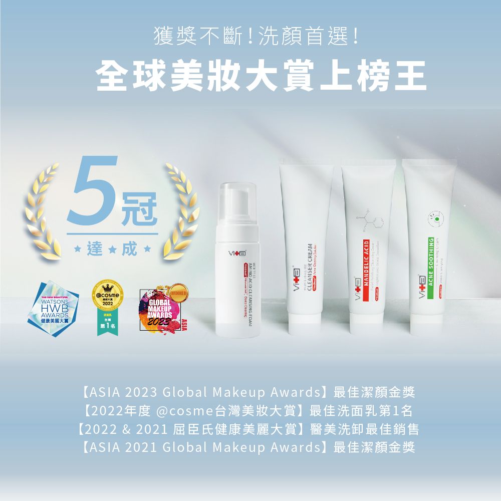 WATSONSHWBAWARDS健康獲獎不斷!洗首選!全球美大賞上榜王5達成 *2022GLOBALMAKEUPAWARDS台灣AMINO ACID CLEANSING FOAMCLEANSER CREAMMANDELIC ACID ACNE SOOTHING【ASIA 2023 Global Makeup Awards】最佳潔顏金獎【2022年度 @cosme台灣美大賞】最佳洗面乳第1名【2022 & 2021 屈臣氏健康美麗大賞】醫美洗卸最佳銷售【ASIA 2021 Global Makeup Awards】最佳潔顏金獎