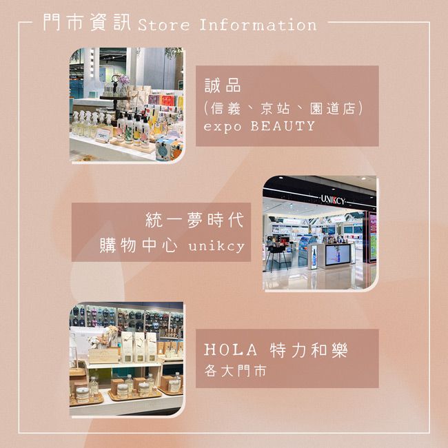 門市資訊 Store Information誠品(信義京站、園道店)expo BEAUTY統一夢時代購物中心 unikcyHOLA 特力和樂各大門市