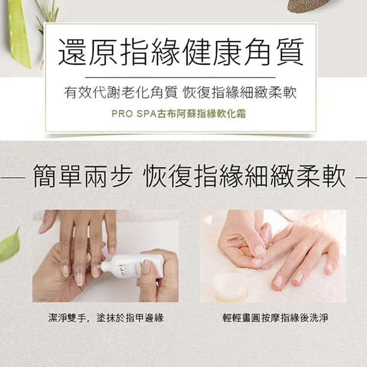 還原指健康角質有效代謝老化角質 恢復指細緻柔軟PRO SPA古布阿蘇指緣軟化霜簡單兩步 恢復指緣細緻柔軟潔淨雙手,塗抹於指甲邊緣輕輕畫圓按摩指後洗淨