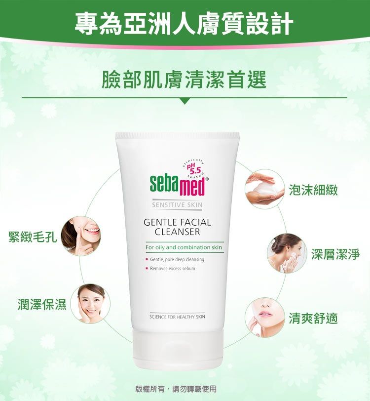 緊緻毛孔專為亞洲人膚質設計臉部肌膚清潔首選5.5sebamedSENSITIVE SKINGENTLE FACIALCLEANSERFor oily and combination skinGentle pore deep cleansingRemoves excess sebum泡沫細緻深層潔淨潤澤保濕SCIENCE FOR HEALTHY SKIN 清爽舒適版權所有,請勿轉載使用