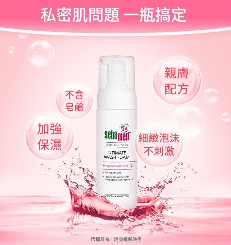 私密肌問題 一瓶搞定親膚配方加強保濕不含皂鹼PH細緻泡沫SENSITIVE INTIMATEWASH FOAMFor women aged 15-50 and Soothing care complex  barbadensis and 不刺激SCIENCE FOR HEALTHY SKIN版權所有,請勿轉載使用