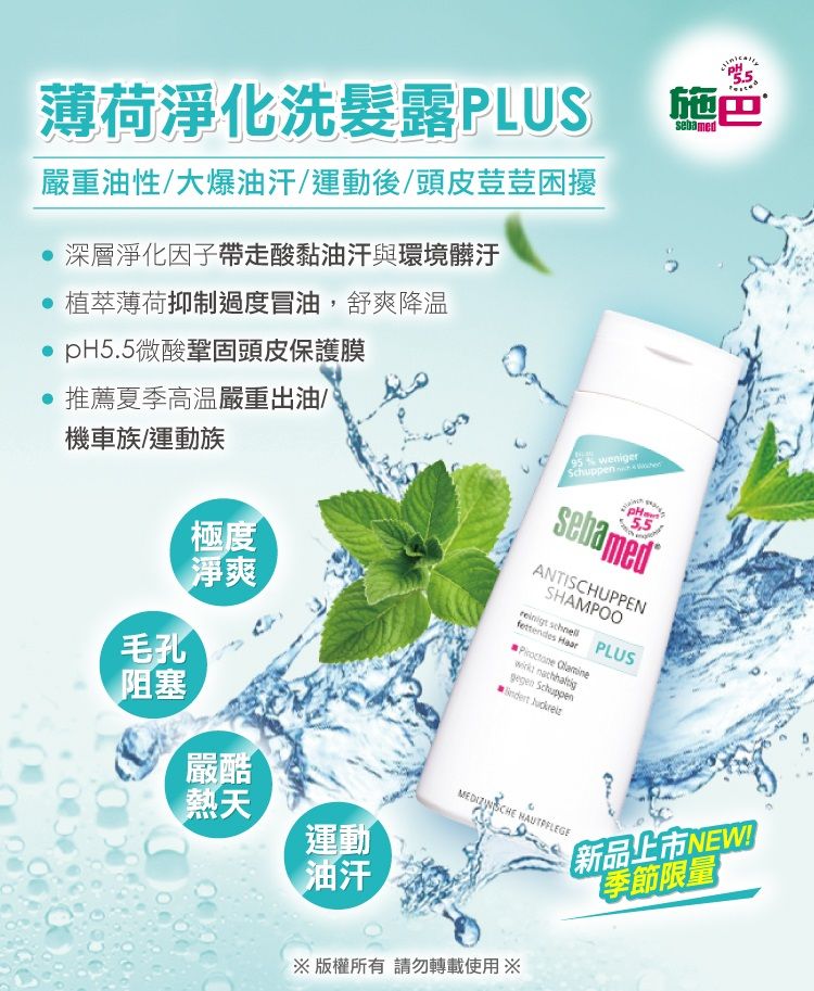 薄荷淨化洗髮露PLUS嚴重油性/大爆油汗/運動後/頭皮荳荳困擾深層淨化因子帶走酸黏油汗與環境髒汙 植萃薄荷抑制過度冒油,舒爽降温pH5.5微酸鞏固頭皮保護膜 推薦夏季高温嚴重出油機車族/運動族施巴sebamed極度淨爽毛孔阻塞95 wenigersebamedANTISCHUPPENSHAMPOO schnell Haar PLUS Olamine   嚴酷熱天運動油汗 版權所有請勿轉載使用 新品上市NEW!【季節限量】