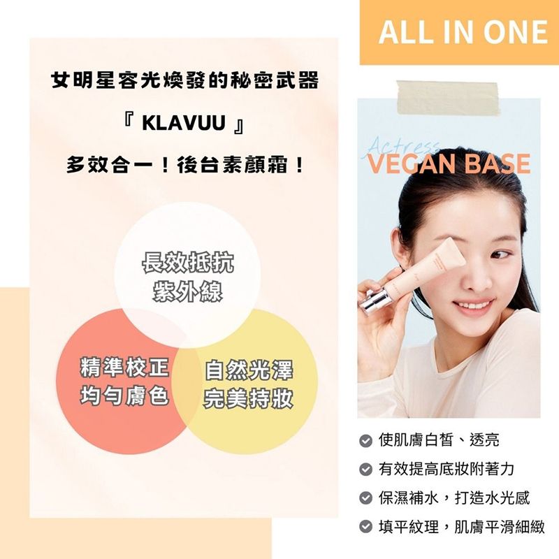 女明星容光煥發的秘密武器『KLAVUU』多效合一!後台素顏霜!ALL IN ONEActressVEGAN BASE長效抵抗精準校正自然光澤均勻膚色 完美 使肌膚白皙、透亮 有效提高底妝附著力 保濕補水,打造水光感 填平紋理,肌膚平滑細緻