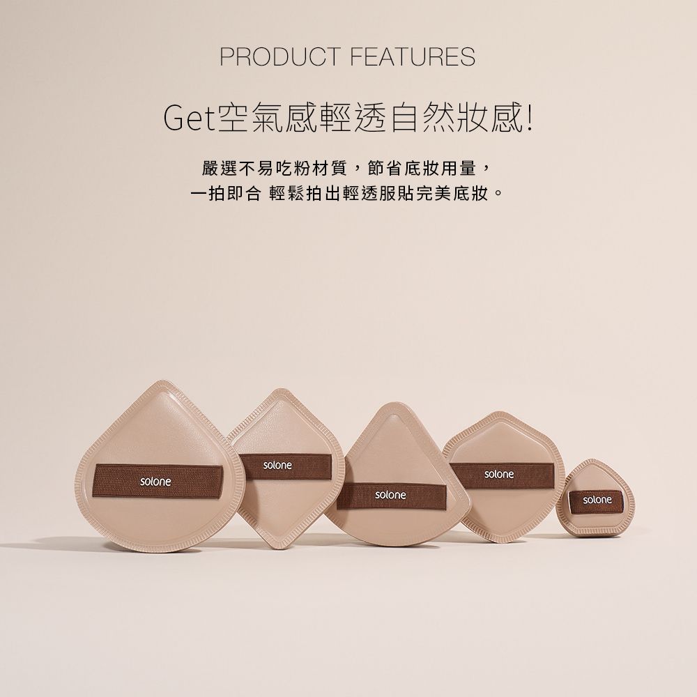 PRODUCT FEATURESGet空氣感輕透自然感!嚴選不易吃粉材質,節省用量,一拍即合 輕鬆拍出輕透服貼完美底妝。solonesolonesolonesolonesolone